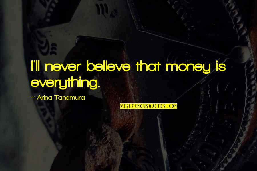 Martie Quotes By Arina Tanemura: I'll never believe that money is everything.