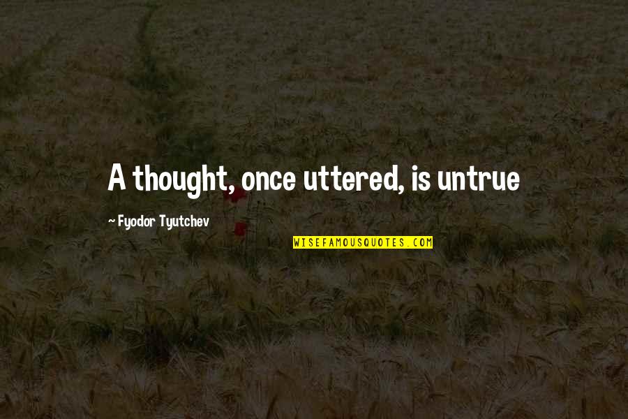 Martin De Maat Quotes By Fyodor Tyutchev: A thought, once uttered, is untrue