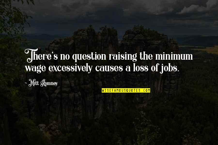 Martin De Maat Quotes By Mitt Romney: There's no question raising the minimum wage excessively