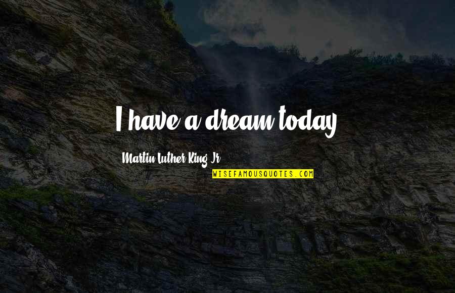 Martin Luther King I Have A Dream Quotes By Martin Luther King Jr.: I have a dream today