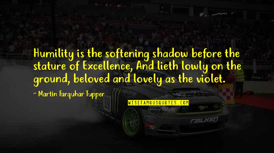 Martin Tupper Quotes By Martin Farquhar Tupper: Humility is the softening shadow before the stature