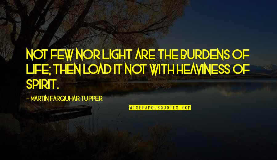 Martin Tupper Quotes By Martin Farquhar Tupper: Not few nor light are the burdens of