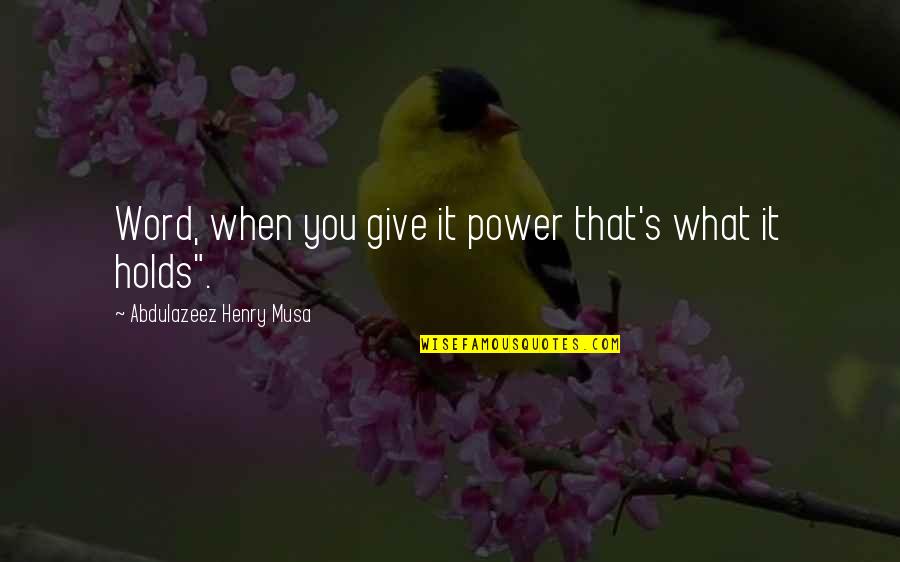 Martinich Philosophy Quotes By Abdulazeez Henry Musa: Word, when you give it power that's what