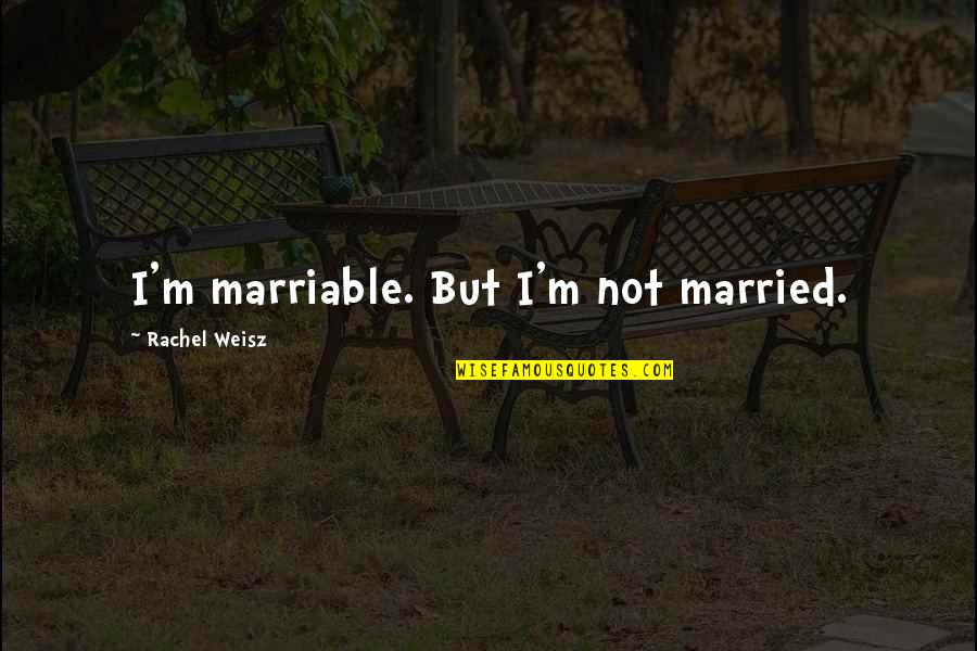 Martje Lier Quotes By Rachel Weisz: I'm marriable. But I'm not married.