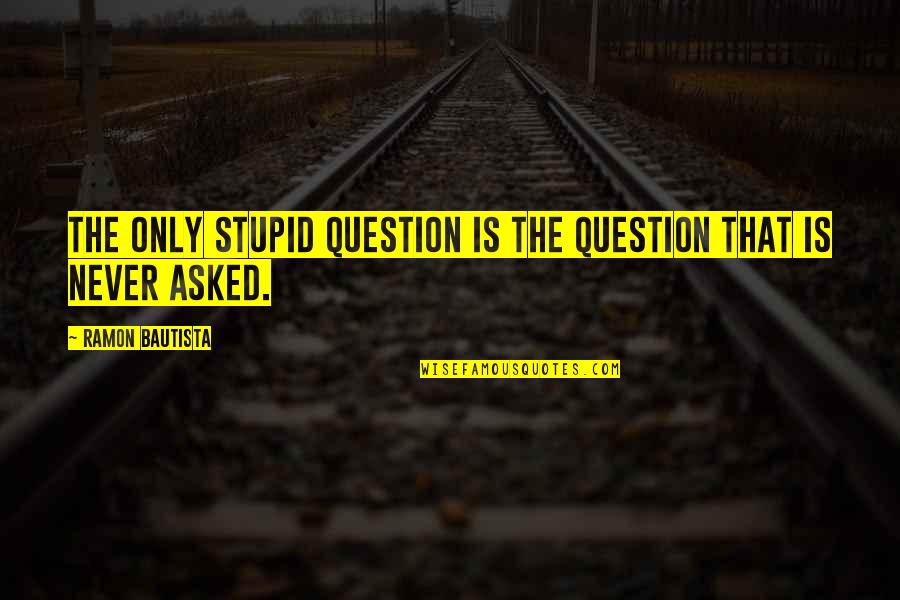 Martje Lier Quotes By Ramon Bautista: The only stupid question is the question that