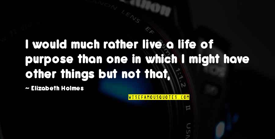 Martoranos Prime Quotes By Elizabeth Holmes: I would much rather live a life of