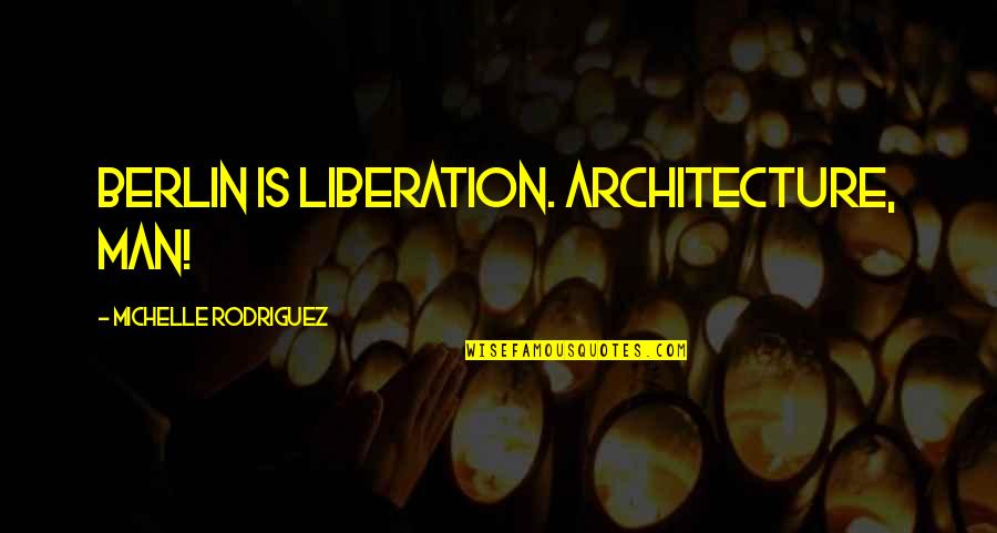 Martrell Spaight Quotes By Michelle Rodriguez: Berlin is liberation. Architecture, man!