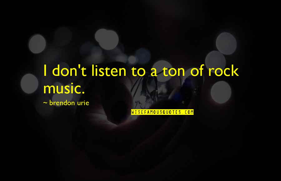 Martzakis Quotes By Brendon Urie: I don't listen to a ton of rock