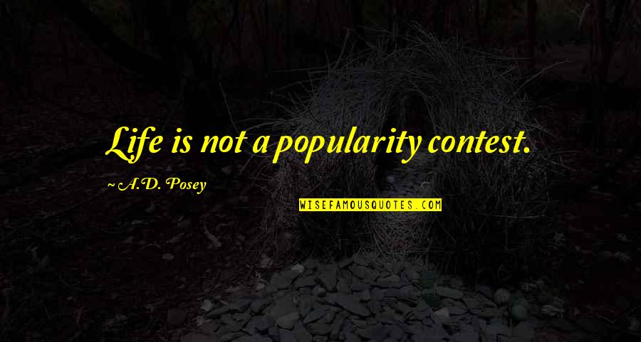 Marullo Motors Quotes By A.D. Posey: Life is not a popularity contest.