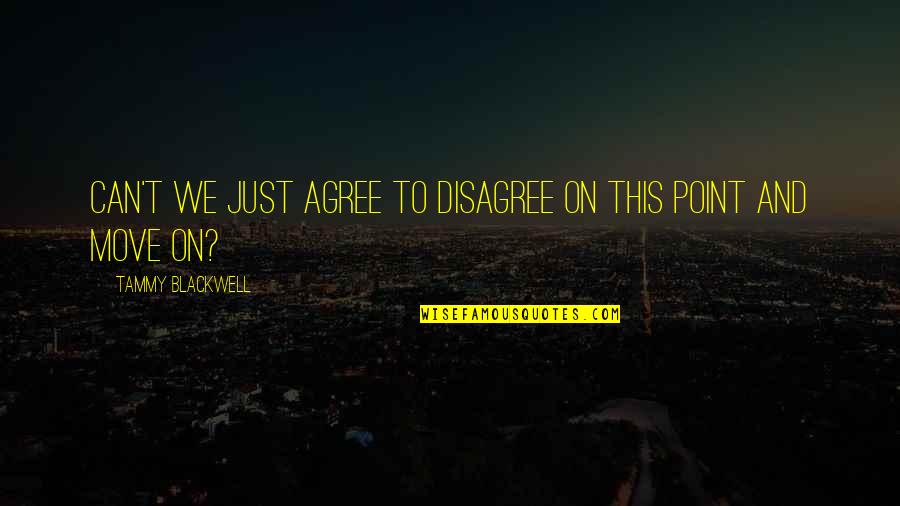 Marutsakha Quotes By Tammy Blackwell: Can't we just agree to disagree on this