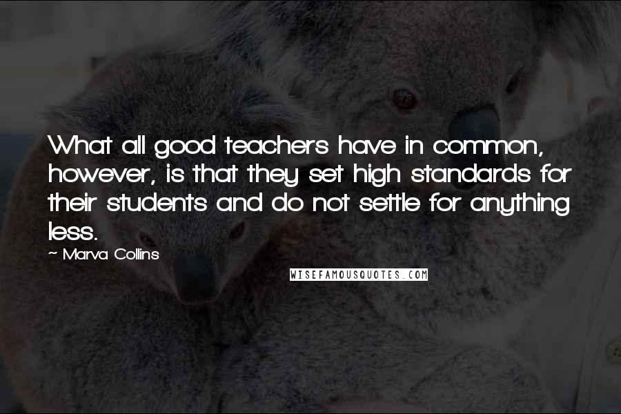 Marva Collins quotes: What all good teachers have in common, however, is that they set high standards for their students and do not settle for anything less.