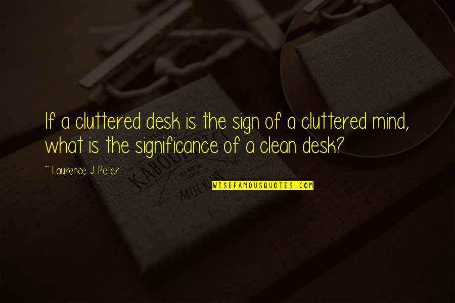 Marvins Room Jojo Quotes By Laurence J. Peter: If a cluttered desk is the sign of