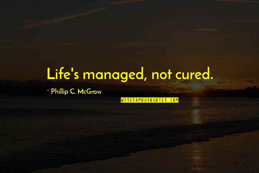 Marwane Khory Quotes By Phillip C. McGraw: Life's managed, not cured.