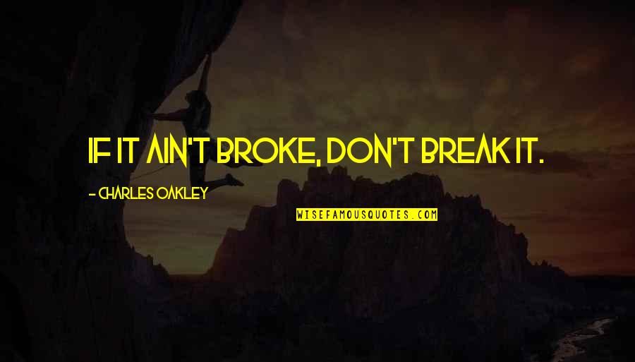 Marx Political Economy Quotes By Charles Oakley: If it ain't broke, don't break it.