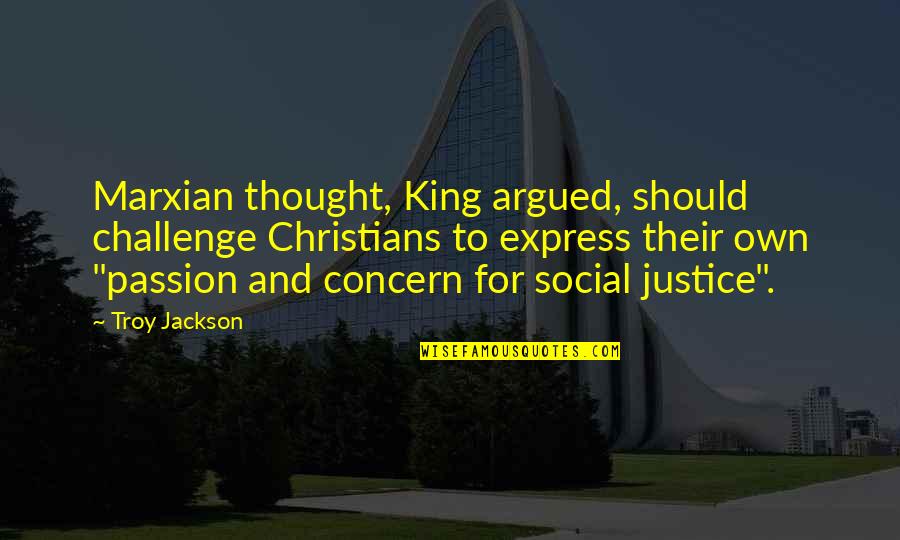 Marxian Quotes By Troy Jackson: Marxian thought, King argued, should challenge Christians to