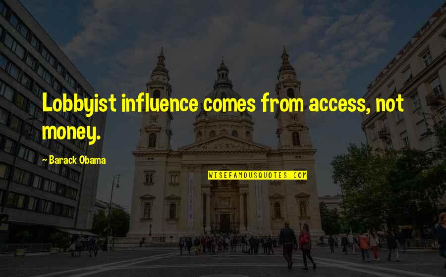 Mary Barton Poverty Quotes By Barack Obama: Lobbyist influence comes from access, not money.