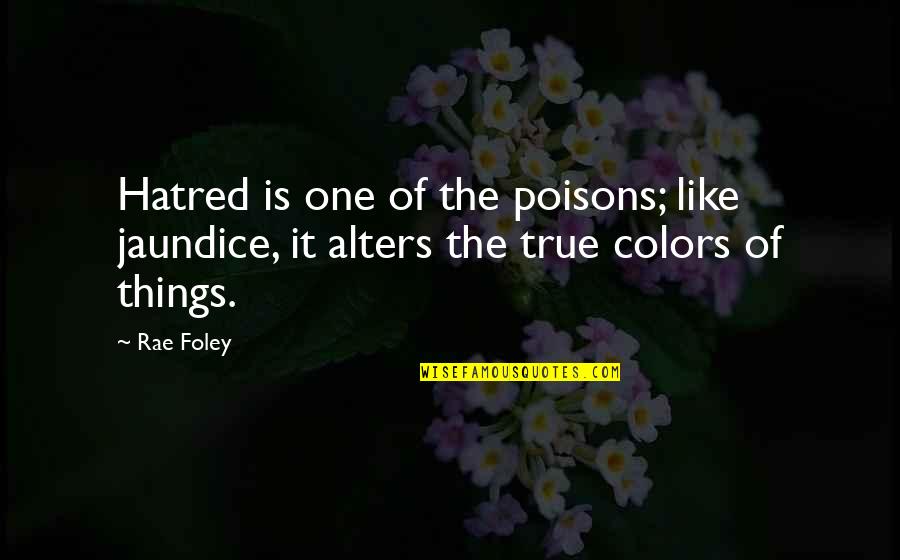 Mary Barton Poverty Quotes By Rae Foley: Hatred is one of the poisons; like jaundice,