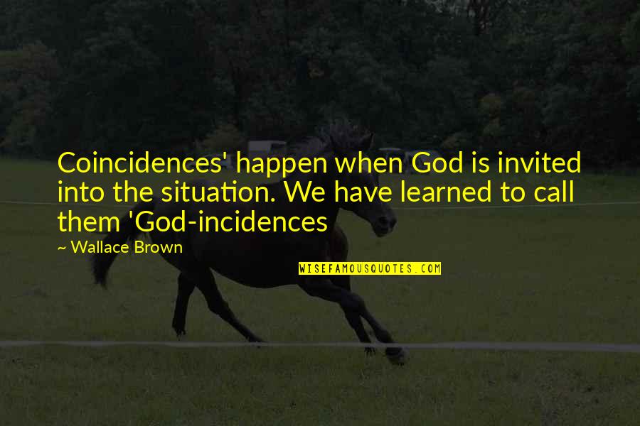 Mary Barton Poverty Quotes By Wallace Brown: Coincidences' happen when God is invited into the