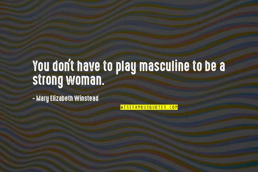 Mary Elizabeth Quotes By Mary Elizabeth Winstead: You don't have to play masculine to be