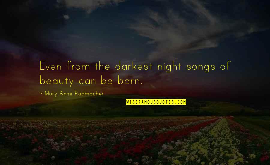 Mary J Song Quotes By Mary Anne Radmacher: Even from the darkest night songs of beauty