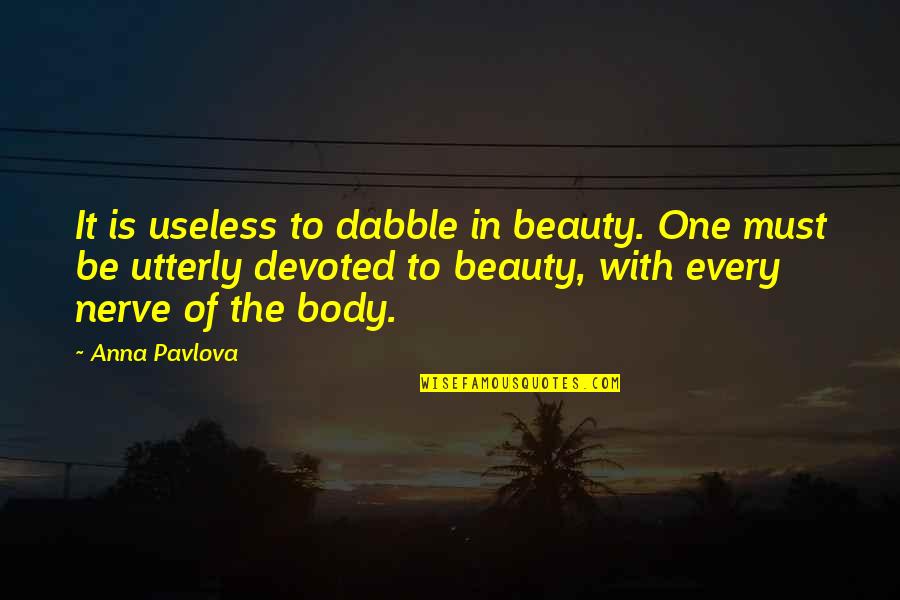 Mary Lee Tracy Quotes By Anna Pavlova: It is useless to dabble in beauty. One