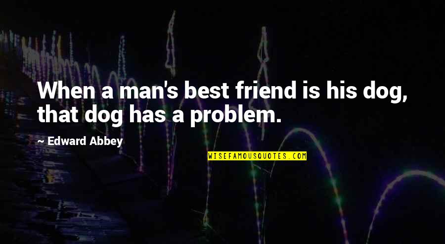 Mary Livingstone Quotes By Edward Abbey: When a man's best friend is his dog,