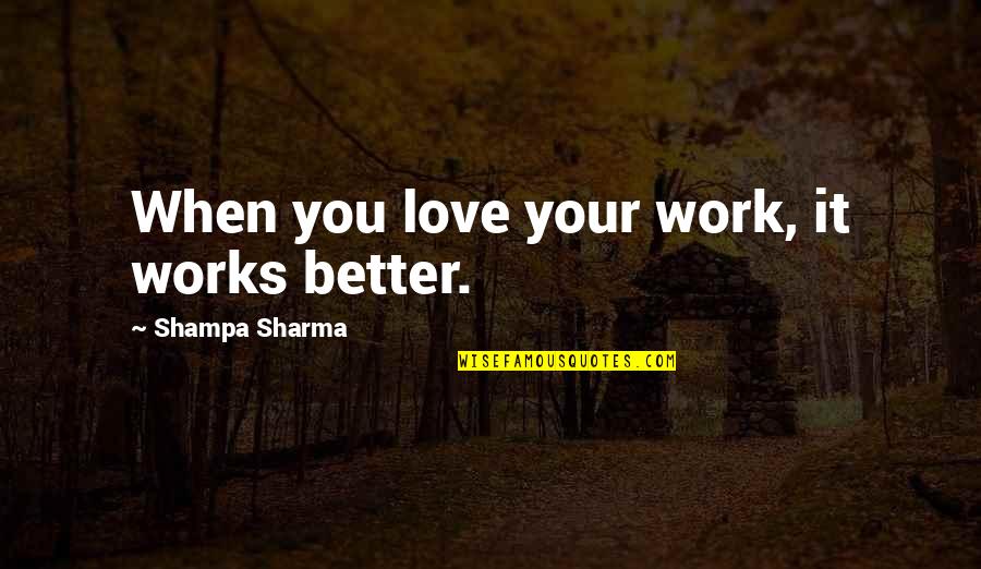 Mary O Malley Quotes By Shampa Sharma: When you love your work, it works better.