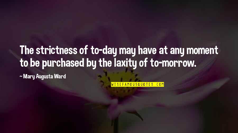 Mary Ward Quotes By Mary Augusta Ward: The strictness of to-day may have at any