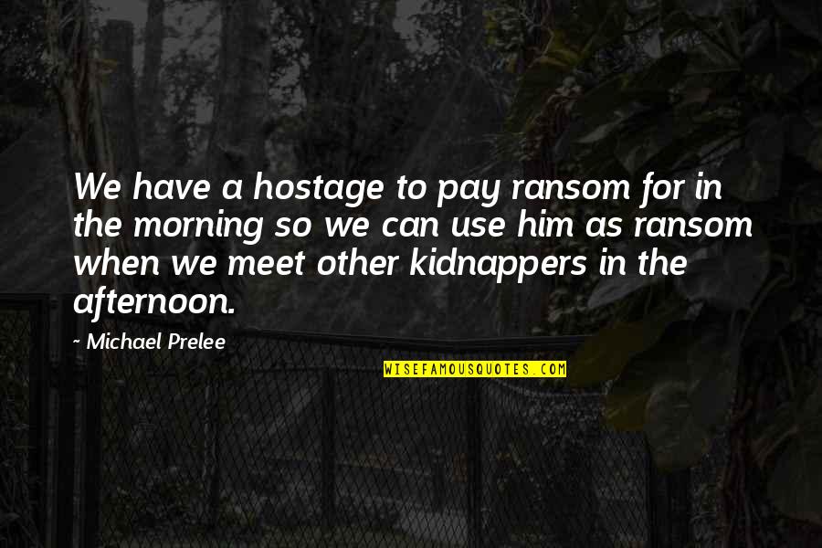 Maryana Rose Quotes By Michael Prelee: We have a hostage to pay ransom for