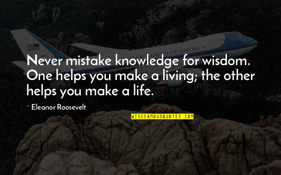 Marybella Quotes By Eleanor Roosevelt: Never mistake knowledge for wisdom. One helps you