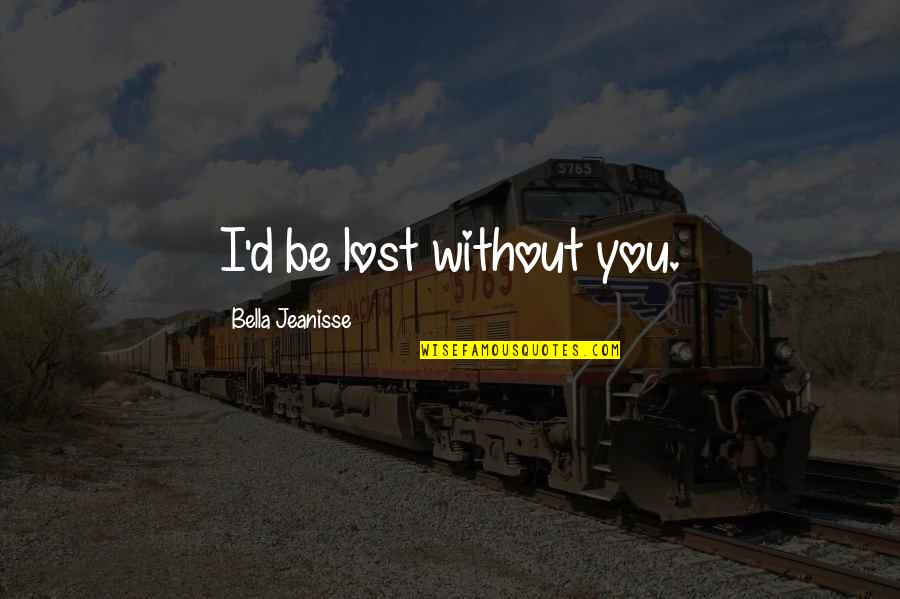 Maryea Harris Quotes By Bella Jeanisse: I'd be lost without you.