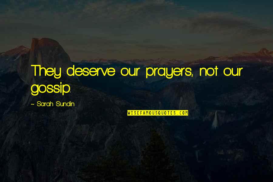 Marziyeh Haghighat Quotes By Sarah Sundin: They deserve our prayers, not our gossip.