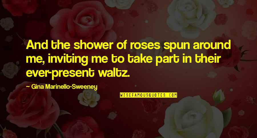 Marziyeh Rezaei Quotes By Gina Marinello-Sweeney: And the shower of roses spun around me,