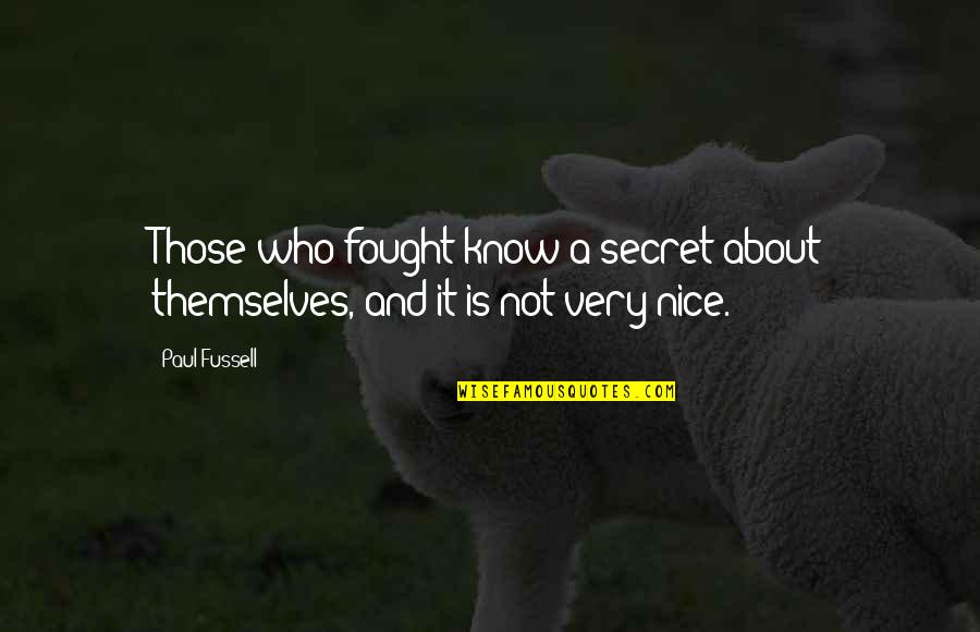 Masae So Quotes By Paul Fussell: Those who fought know a secret about themselves,