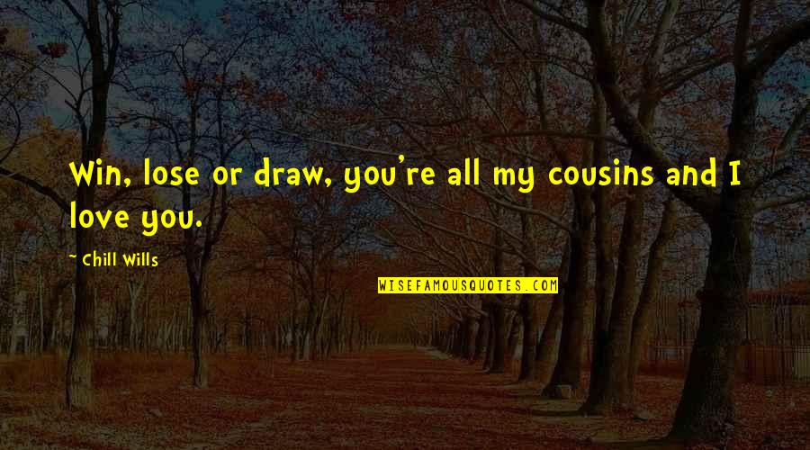 Masakuni Tools Quotes By Chill Wills: Win, lose or draw, you're all my cousins