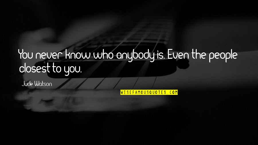 Masakuni Tools Quotes By Jude Watson: You never know who anybody is. Even the