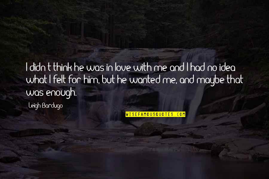 Masaledar Bhindi Quotes By Leigh Bardugo: I didn't think he was in love with