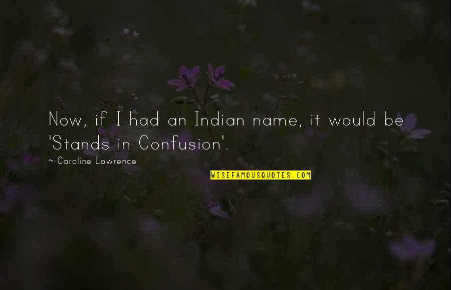 Masaoka Thymoma Quotes By Caroline Lawrence: Now, if I had an Indian name, it