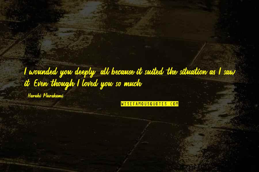 Masaoka Thymoma Quotes By Haruki Murakami: I wounded you deeply, all because it suited