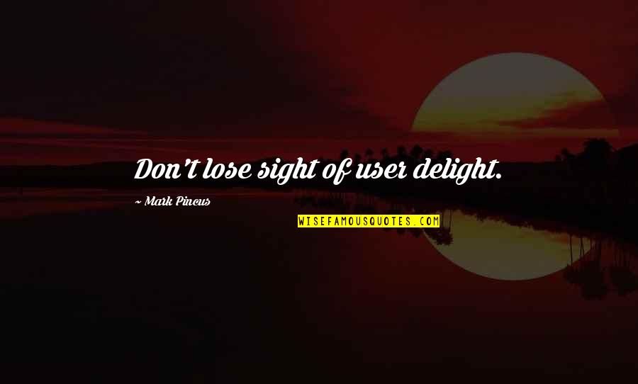 Masaoka Thymoma Quotes By Mark Pincus: Don't lose sight of user delight.