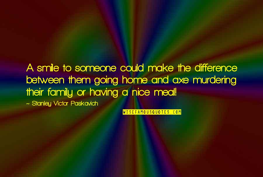 Masatsugu Fueki Quotes By Stanley Victor Paskavich: A smile to someone could make the difference