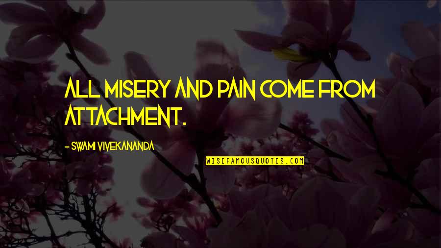 Masatsugu Fueki Quotes By Swami Vivekananda: All misery and pain come from attachment.