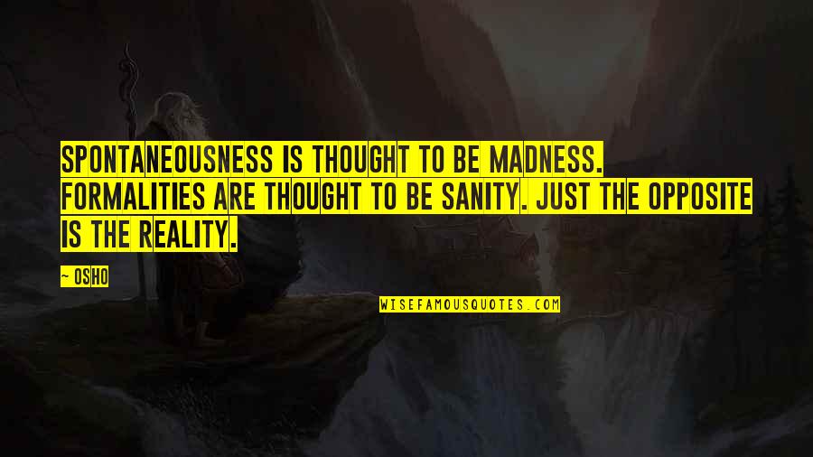 Masayang Umaga Quotes By Osho: Spontaneousness is thought to be madness. Formalities are