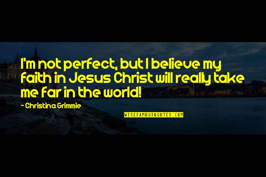 Mascardi Reposeras Quotes By Christina Grimmie: I'm not perfect, but I believe my faith