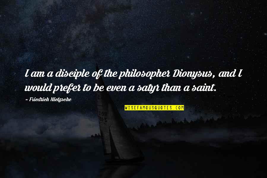 Mascarilha Quotes By Friedrich Nietzsche: I am a disciple of the philosopher Dionysus,