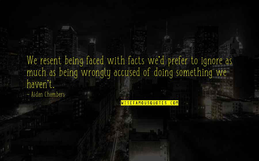 Maschendrahtzaun Quotes By Aidan Chambers: We resent being faced with facts we'd prefer