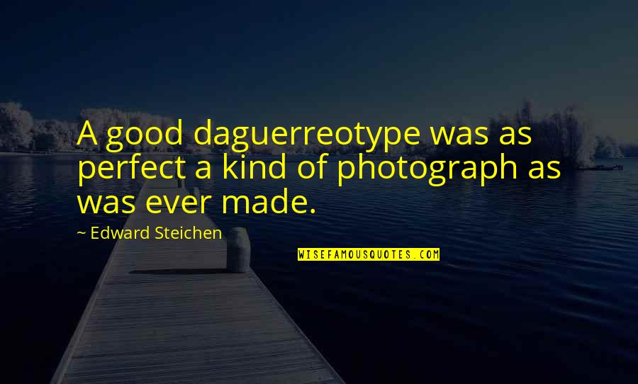 Maschke Saddles Quotes By Edward Steichen: A good daguerreotype was as perfect a kind