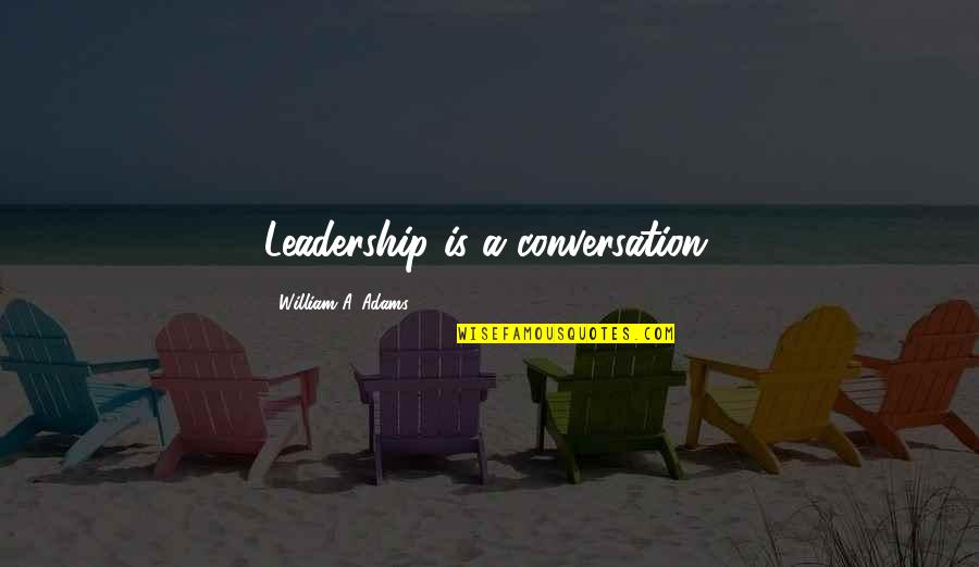 Maschke Saddles Quotes By William A. Adams: Leadership is a conversation.