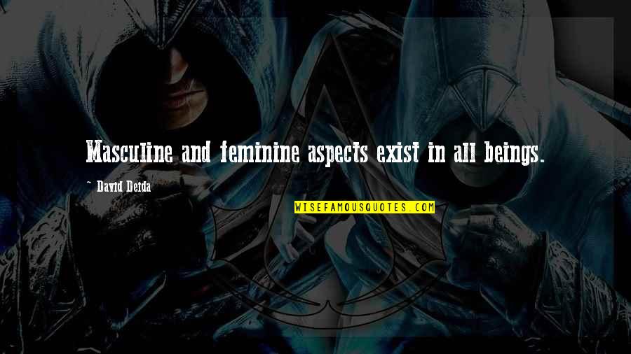 Masculine And Feminine Quotes By David Deida: Masculine and feminine aspects exist in all beings.