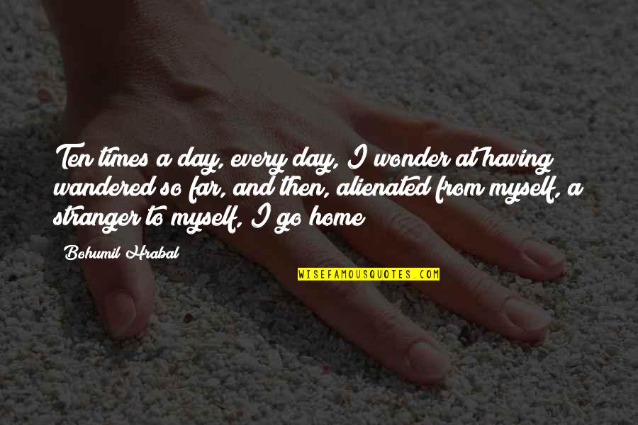 Masellis Quotes By Bohumil Hrabal: Ten times a day, every day, I wonder